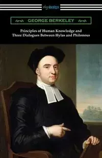 Principles of Human Knowledge and Three Dialogues Between Hylas and Philonous - George Berkeley