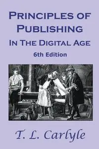 Principles of Publishing In The Digital Age - Carlyle T. L.