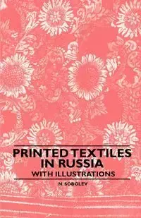 Printed Textiles In Russia - With Illustrations - Sobolev N.