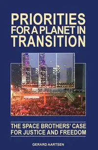 Priorities for a Planet in Transition - The Space Brothers' Case for Justice and Freedom - Gerard Aartsen