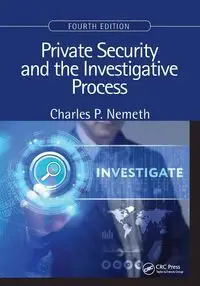 Private Security and the Investigative Process, Fourth Edition - Charles P. Nemeth