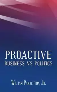 Proactive Business vs Politics - William Panachyda Jr.