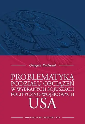 Problematyka podziału obciążeń w wybranych sojuszach polityczno-wojskowych USA - Grzegorz Kozłowski