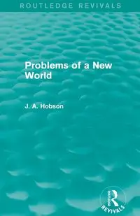 Problems of a New World (Routledge Revivals) - Hobson J. A.