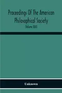 Proceedings Of The American Philosophical Society; Held At Philadelphia For Promoting Useful Knowledge (Volume Xlii) - Unknown