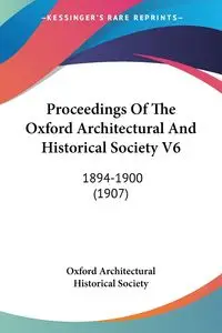 Proceedings Of The Oxford Architectural And Historical Society V6 - Oxford Architectural Historical Society