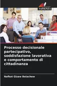 Processo decisionale partecipativo, soddisfazione lavorativa e comportamento di cittadinanza - Belachew Nafkot Gizaw