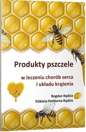 Produkty pszczele w leczeniu chorób serca... - Bogdan Kędzia, Elżbieta Hołderna-Kędzia