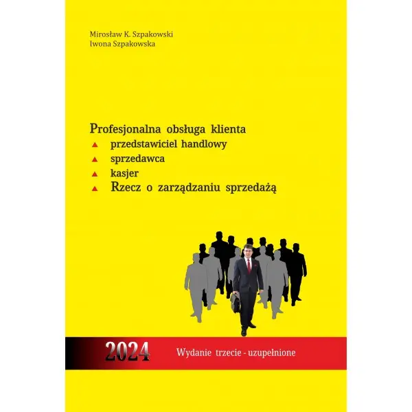 Profesjonalna obsługa klienta. Przedstawiciel handlowy, sprzedawca, kasjer. Rzecz o zarządzaniu sprzedażą - Mirosław K. Szpakowski, Iwona Szpakowska