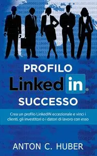 Profilo LinkedIN - successo - Anton C. Huber