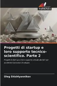 Progetti di startup e loro supporto tecnico-scientifico. Parte 2 - Oleg Shishlyannikov