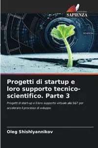 Progetti di startup e loro supporto tecnico-scientifico. Parte 3 - Oleg Shishlyannikov