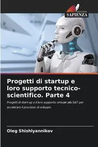 Progetti di startup e loro supporto tecnico-scientifico. Parte 4 - Oleg Shishlyannikov