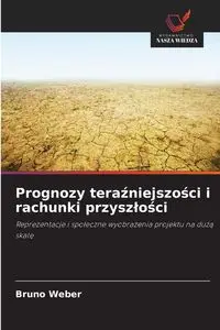 Prognozy teraźniejszości i rachunki przyszłości - Bruno Weber