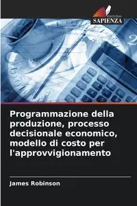 Programmazione della produzione, processo decisionale economico, modello di costo per l'approvvigionamento - James Robinson