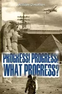 Progress, Progress, What Progress? - William Hatten  J