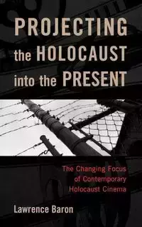 Projecting the Holocaust Into the Present - Lawrence Baron