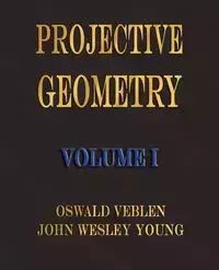 Projective Geometry - Volume I - Veblen Oswald