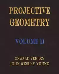 Projective Geometry - Volume II - Veblen Oswald