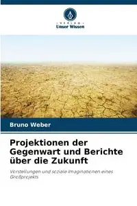 Projektionen der Gegenwart und Berichte über die Zukunft - Bruno Weber