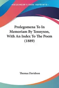 Prolegomena To In Memoriam By Tennyson, With An Index To The Poem (1889) - Thomas Davidson