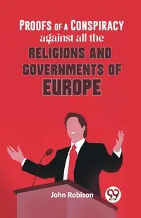 Proofs Of A Conspiracy Against All The Religions And Governments Of Europe - John Robison