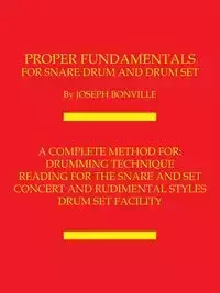 Proper Fundamentals for Snare Drum and Drum Set - Joseph Bonville