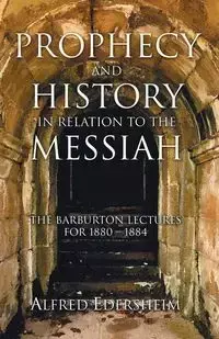 Prophecy and History in Relation to the Messiah - Alfred Edersheim