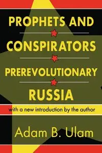 Prophets and Conspirators in Prerevolutionary Russia - Adam B. Ulam