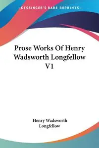 Prose Works Of Henry Wadsworth Longfellow V1 - Henry Longfellow Wadsworth