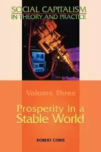 Prosperity in a Stable World--Volume 3 of Social Capitalism in Theory and Practice - Robert Corfe