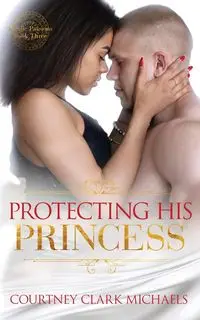 Protecting His Princess - Clark Courtney Michaels