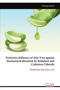 Protective Influence of Aloe Vera against biochemical alteration by Radiation and Cadmium Chloride - Kumar Hardeep