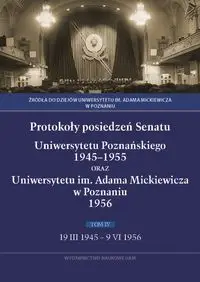 Protokoły posiedzeń Senatu Uniwersytetu Poznańskiego 1945-1955 oraz Uniwersytetu im. Adama Mickiewicza - Anna Domalanus, Irena Mamczak-Gadkowska, Monika Sak (opracowanie)