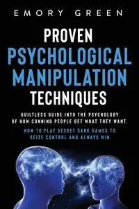 Proven Psychological Manipulation Techniques - Emory Green