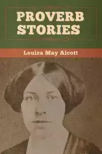 Proverb Stories - Louisa May Alcott