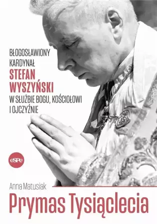 Prymas Tysiąclecia. Błogosławiony kardynał.. - Anna Matusiak