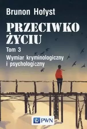 Przeciwko życiu T.3 Wymiar kryminologiczny... - Brunon Hołyst