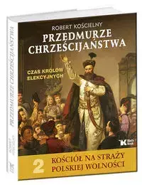 Przedmurze chrześcijaństwa Czas królów elekcyjnych - Robert Kościelny