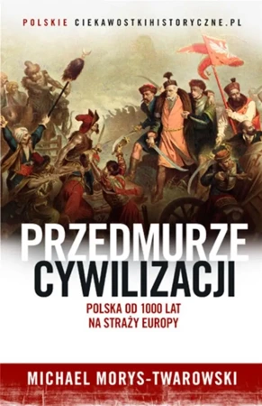 Przedmurze cywilizacji. Polska od 1000 lat na... - Michael Morys-Twarowski