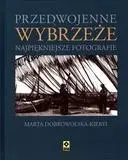 Przedwojenne Wybrzeże. Najpiękniejsze fotografie - Marta Dobrowolska-Kierył