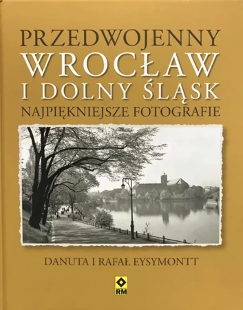 Przedwojenny Dolny Śląsk i Wrocław. Najpiękniejsze - Danuta i Rafał Eysymontt