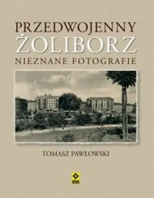 Przedwojenny Żoliborz nieznane fotografie - Tomasz Pawłowski