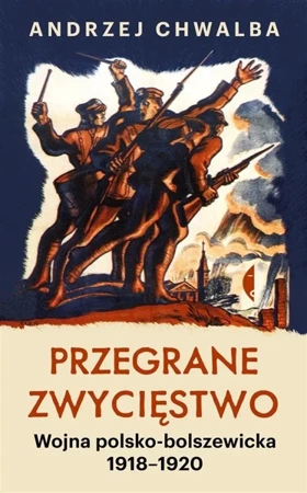 Przegrane zwycięstwo. Wojna polsko-bolszewicka w.2 - Andrzej Chwalba