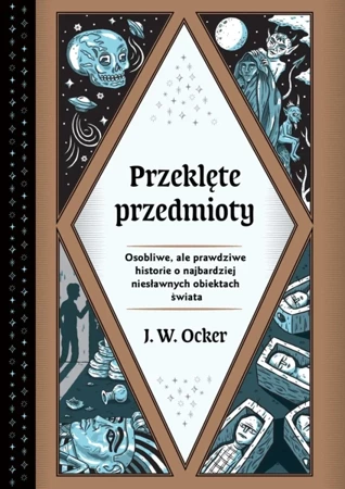 Przeklęte przedmioty. Osobliwe, ale prawdziwe historie o najbardziej niesławnych obiektach świata - Ocker J.W.