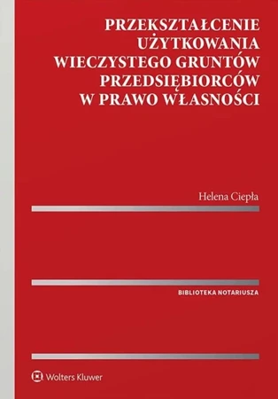 Przekształcenie użytkowania wieczystego gruntów przedsiębiorców w prawo własności - Helena Ciepła