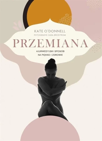 Przemiana. Ajurwedyjski sposób na piękno i zdrowie - Kate O'Donnell, Aleksandra Kamińska