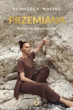 Przemiana. Podróż do siły i wolności - Agnieszka Maciąg