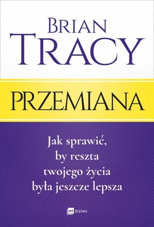 Przemiana jak sprawić by reszta twojego życia była jeszcze lepsza wyd. 2017 - Brian Tracy