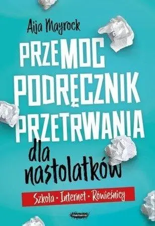 Przemoc. Podręcznik przetrwania dla nastolatków - Aija Mayrock